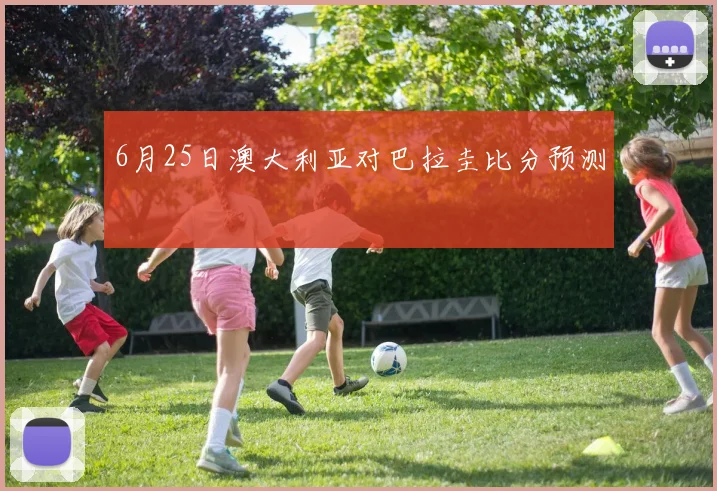 6月25日澳大利亚对巴拉圭比分预测