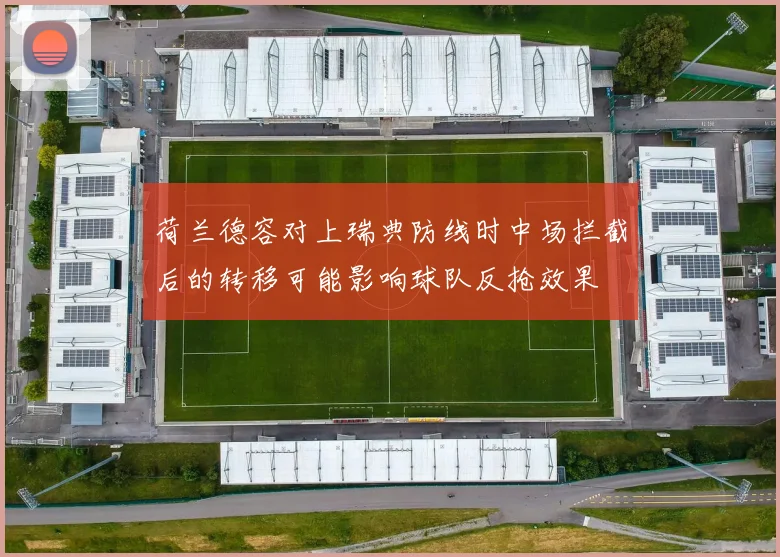 荷兰德容对上瑞典防线时中场拦截后的转移可能影响球队反抢效果